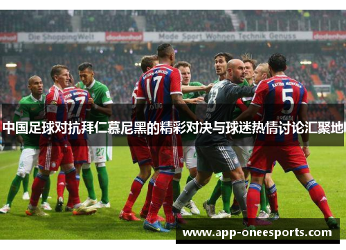 中国足球对抗拜仁慕尼黑的精彩对决与球迷热情讨论汇聚地