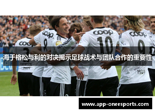 海于格松与利的对决揭示足球战术与团队合作的重要性