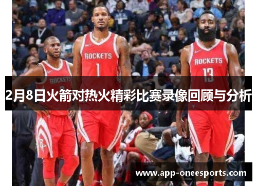 2月8日火箭对热火精彩比赛录像回顾与分析